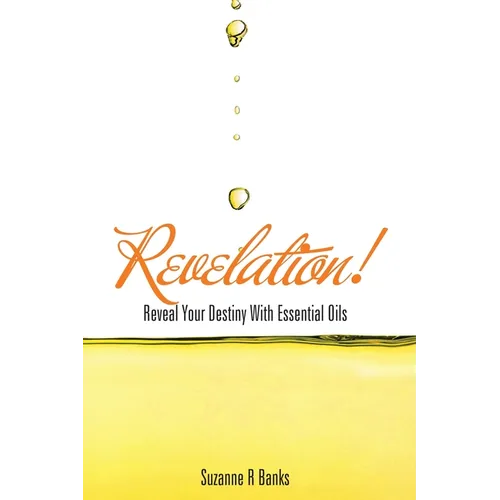 Revelation!: Reveal Your Destiny with Essential Oils