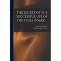 The Secret of the Successful use of the Ouija Board ..