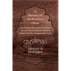 A History of the Windsor Chair - Including Descriptions of the Tavern Chair, Pleasure Garden Chairs and the Chippendale Style - Paperback