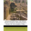 Washington and the West: Being George Washington's Diary of September, 1784...