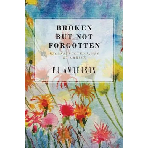 Broken But not Forgotten: Reconstructed Lives by Christ