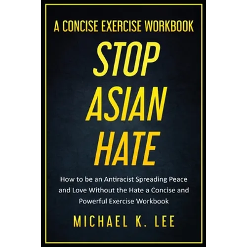 Stop Asian Hate - A Concise Exercise Workbook by Michael K. Lee