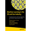 Machine Learning in the Oil and Gas Industry: Including Geosciences, Reservoir Engineering, and Production Engineering with Python