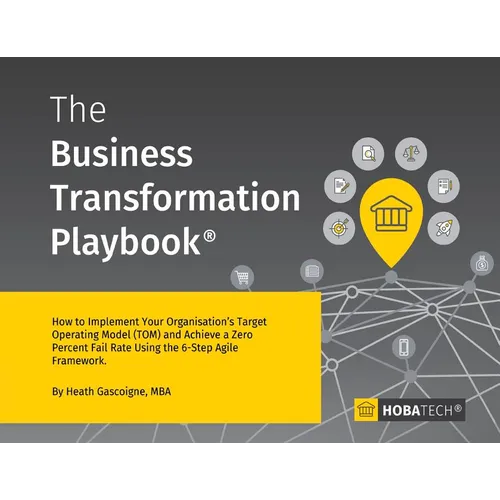 The Business Transformation Playbook: How to Implement your Organization's Target Operating Model (TOM) and Achieve a Zero percent Fail Rate Using the