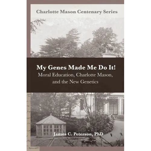 My Genes Made Me Do It!: Moral Education, Charlotte Mason, and the New Genetics