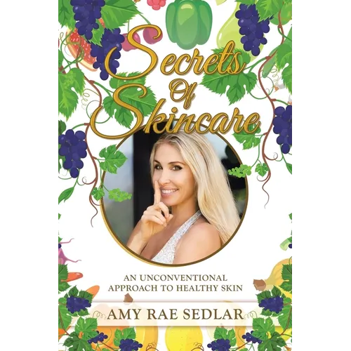 Secrets of Skincare: An Unconventional Approach to Healthy Skin