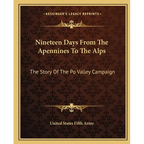 Nineteen Days From The Apennines To The Alps: The Story Of The Po Valley Campaign