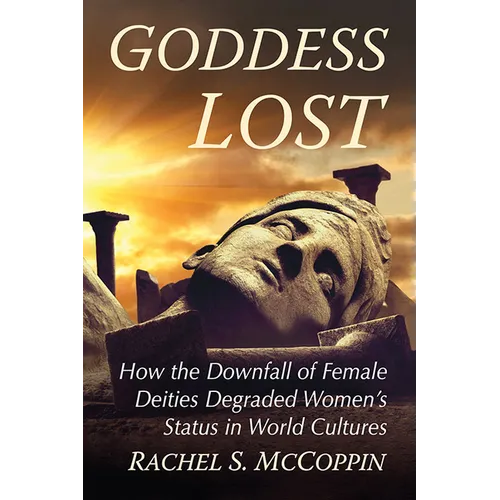 Goddess Lost: How the Downfall of Female Deities Degraded Women's Status in World Cultures