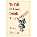 To Fall in Love, Drink This: A Wine Writer's Memoir