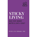 Sticky Living: Make Every Moment Matter and Leave a Legacy