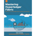 Mastering Hyperledger Fabric: Master The Art of Hyperledger Fabric on docker, docker swarm and Kubernetes