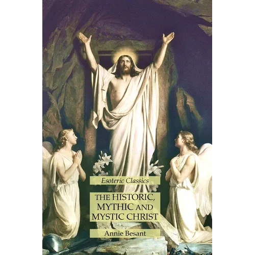 The Historic, Mythic and Mystic Christ: Esoteric Classics