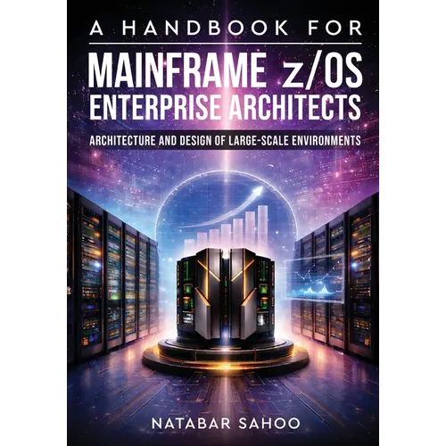A Handbook for Mainframe z/OS Enterprise Architects - Architecture and Design of Large-Scale Environments