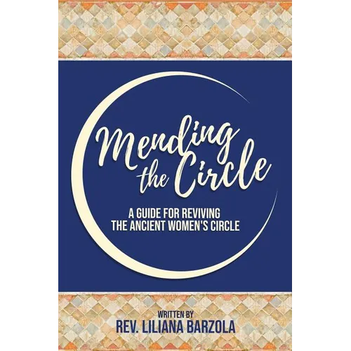 Mending The Circle: A Guide for Reviving The Ancient Women's Circle