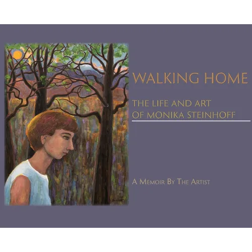 Walking Home: The Life and Art of Monika Steinhoff