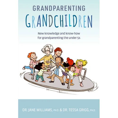 Grandparenting Grandchildren: New Knowledge and Know-How for Grandparenting the Under 5's