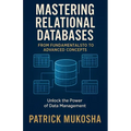 "Mastering Relational Databases: From Fundamentals to Advanced Concepts"