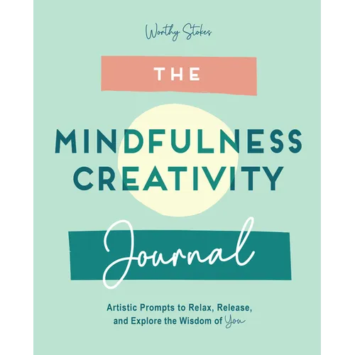 The Mindfulness Journal: Creative Prompts to Relax, Release, and Explore the Wisdom of You