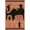 Daughters of the Eternal City: The Women of Ancient Rome