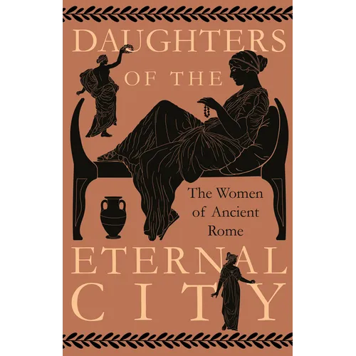 Daughters of the Eternal City: The Women of Ancient Rome