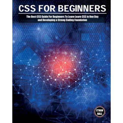 CSS For Beginners: The Best CSS Guide For Beginners To Learn Learn CSS in One Day and Developing a Strong Coding Foundation