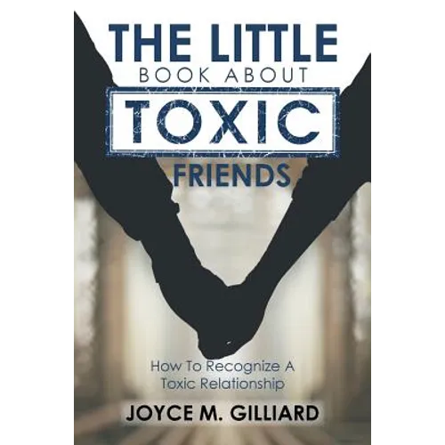 The Little Book About Toxic Friends: How To Recognize A Toxic Relationship