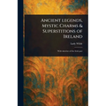 Ancient Legends, Mystic Charms & Superstitions of Ireland