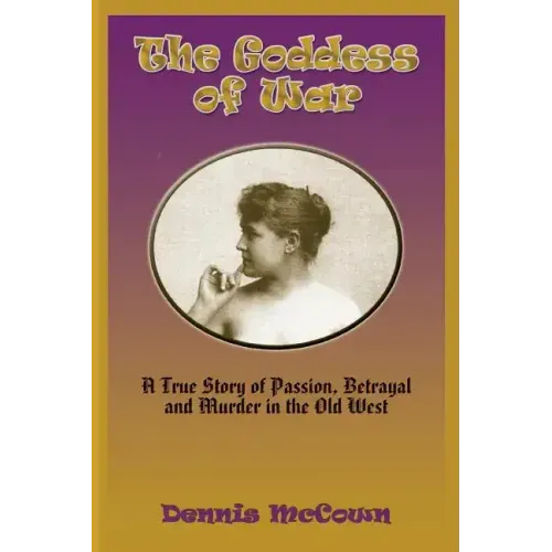 The Goddess of War: A True Story of Passion, Betrayal and Murder in the Old West