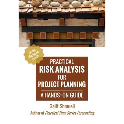 Practical Risk Analysis for Project Planning: A Hands-On Guide using Excel