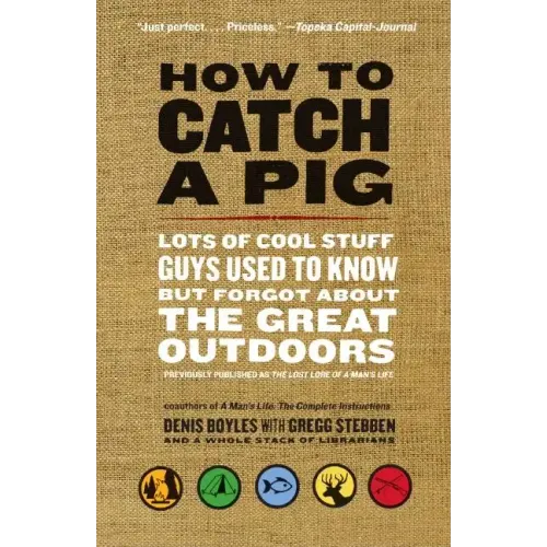 How to Catch a Pig: Lots of Cool Stuff Guys Used to Know But Forgot about the Great Outdoors