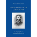Carpetbagger of Conscience: A Biography of John Emory Bryant