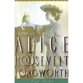 Princess Alice: The Life and Times of Alice Roosevelt Longworth