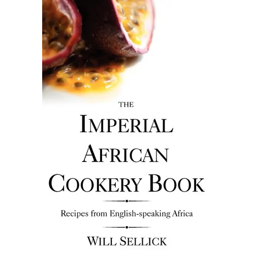 The Imperial African Cookery Book: Recipes from English-Speaking Africa
