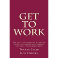 Get To Work: The college student's hands-on guide to earning internships and full-time employment