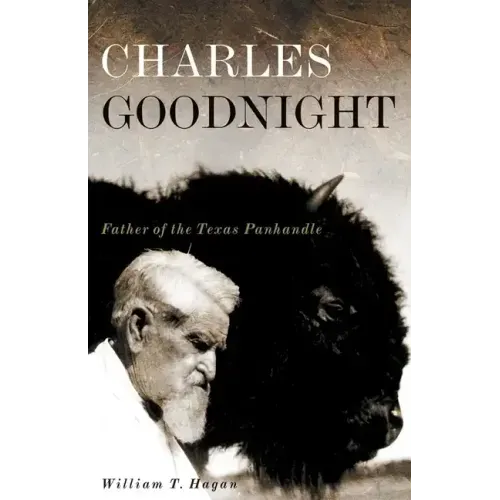 Charles Goodnight: Father of the Texas Panhandle