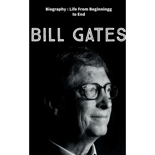 Bill Gates: Biography: Life from Beginning to End