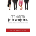 Get Noticed. Be Remembered.: Creating a Personal Brand Strategy for Success