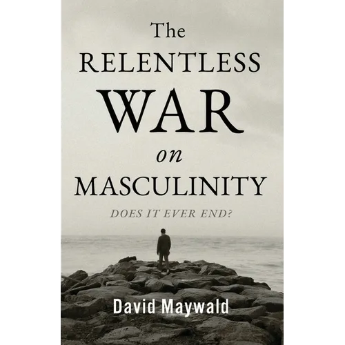 The Relentless War on Masculinity: Does it Ever End?