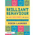 Brilliant Behaviour in 60 Seconds or Less: Tried and Tested Strategies for Teachers