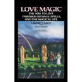 Love Magic: The Way to Love Through Rituals, Spells, and the Magical Life