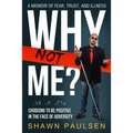Why Not Me?: Choosing To Be Positive In The Face Of Adversity