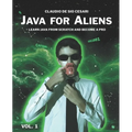 Java for Aliens - Volume 1: Learn Java from Scratch and Become a Pro
