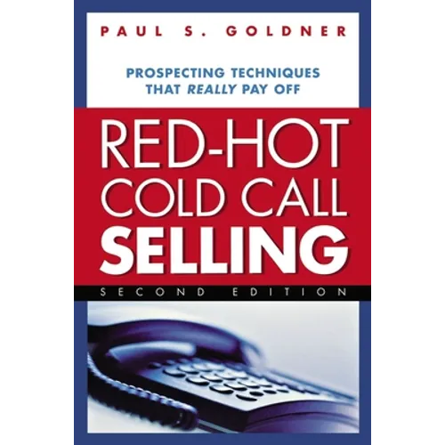 Red-Hot Cold Call Selling: Prospecting Techniques That Really Pay Off