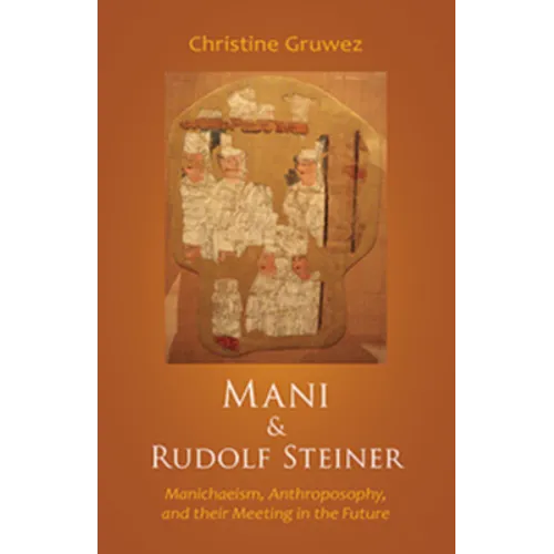 Mani and Rudolf Steiner: Manichaeism, Anthroposophy, and Their Meeting in the Future