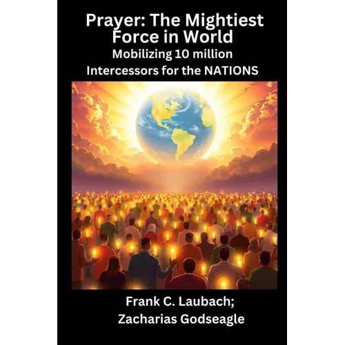 Prayer - The Mightiest Force in World - Mobilizing 10 million Intercessors for the NATIONS