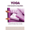 Yoga for God's Children: A Step-by-Step Yoga Practice with Prayer Guidance For Children, Teens, and Adults