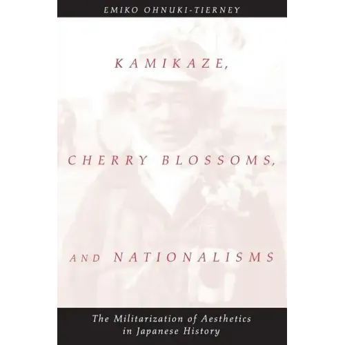 Kamikaze, Cherry Blossoms, and Nationalisms: The Militarization of Aesthetics in Japanese History
