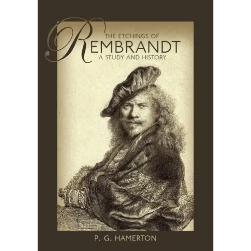 The Etchings of Rembrandt: A Study and History