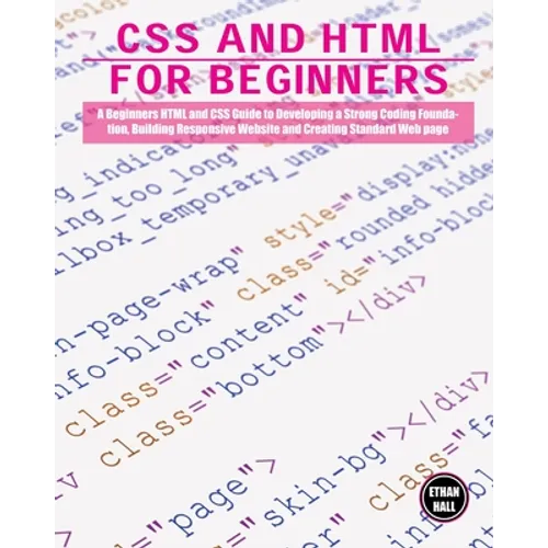 CSS and HTML for beginners: A Beginners HTML and CSS Guide to Developing a Strong Coding Foundation, Building Responsive Website and Creating Standard