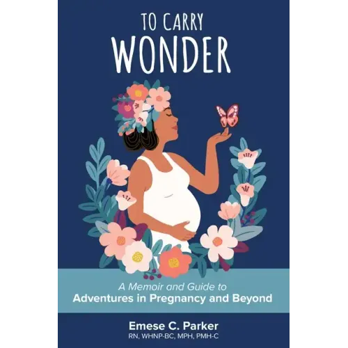 To Carry Wonder: A Memoir and Guide to Adventures in Pregnancy and Beyond
